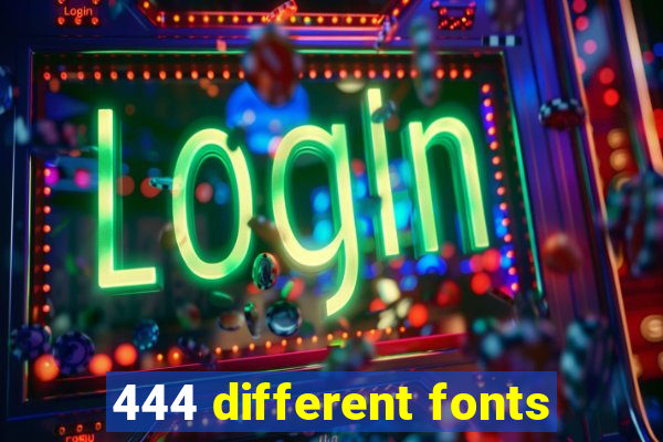 444 different fonts